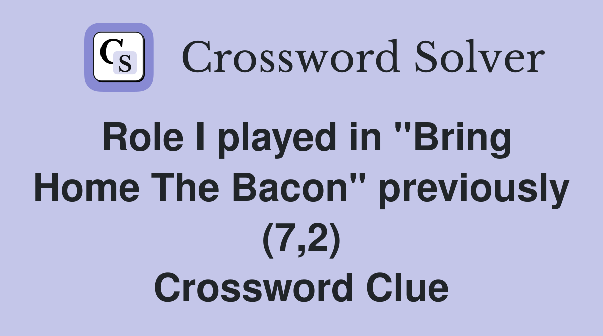 Role I played in "Bring Home The Bacon" previously (7,2) Crossword